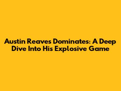 Austin Reaves Dominates: A Deep Dive Into His Explosive Game