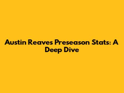 Austin Reaves Preseason Stats: A Deep Dive