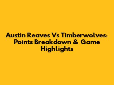 Austin Reaves Vs Timberwolves: Points Breakdown & Game Highlights