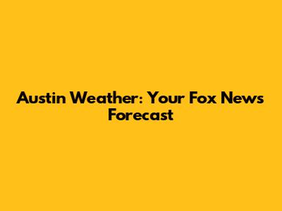 Austin Weather: Your Fox News Forecast