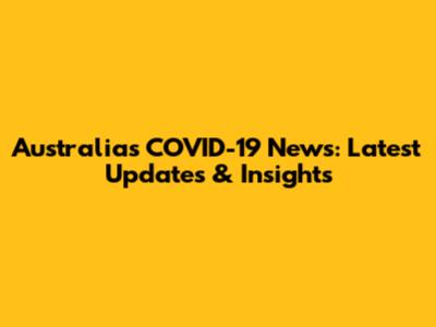 Australia's COVID-19 News: Latest Updates & Insights
