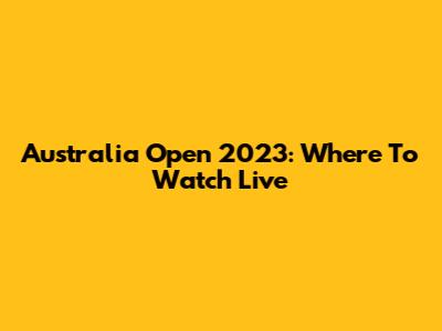 Australia Open 2023: Where To Watch Live