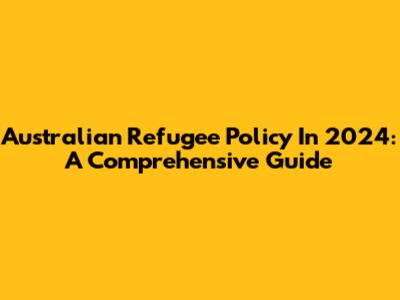 Australian Refugee Policy In 2024: A Comprehensive Guide