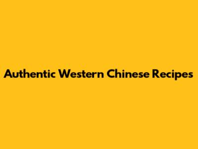 Authentic Western Chinese Recipes