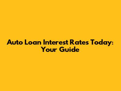 Auto Loan Interest Rates Today: Your Guide