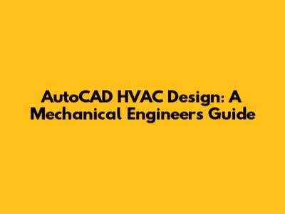 AutoCAD HVAC Design: A Mechanical Engineer's Guide