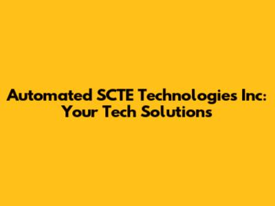 Automated SCTE Technologies Inc: Your Tech Solutions