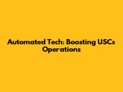 Automated Tech: Boosting USC's Operations