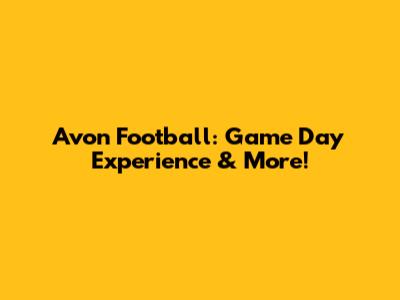 Avon Football: Game Day Experience & More!