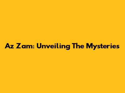 Az Zam: Unveiling The Mysteries