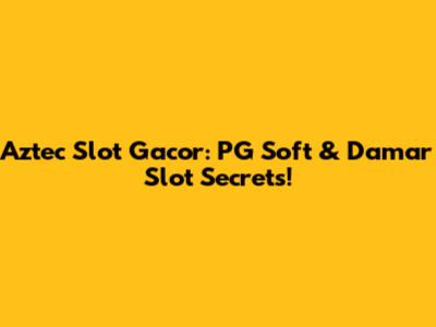 Aztec Slot Gacor: PG Soft & Damar Slot Secrets!