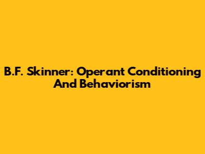 B.F. Skinner: Operant Conditioning And Behaviorism