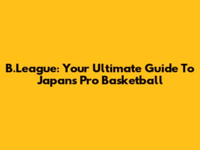 B.League: Your Ultimate Guide To Japan's Pro Basketball