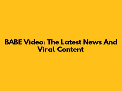 BABE Video: The Latest News And Viral Content