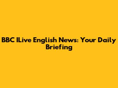 BBC ILive English News: Your Daily Briefing
