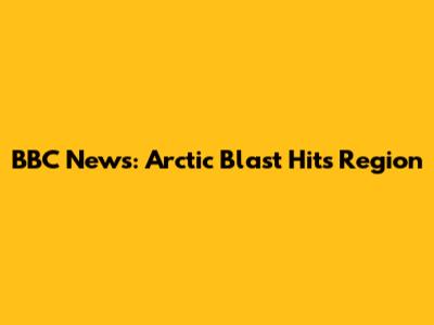 BBC News: Arctic Blast Hits Region