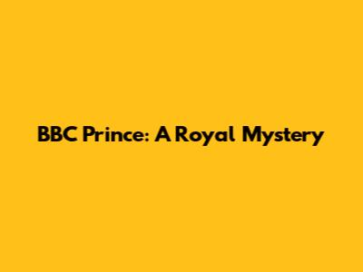 BBC Prince: A Royal Mystery