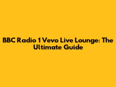 BBC Radio 1 Vevo Live Lounge: The Ultimate Guide