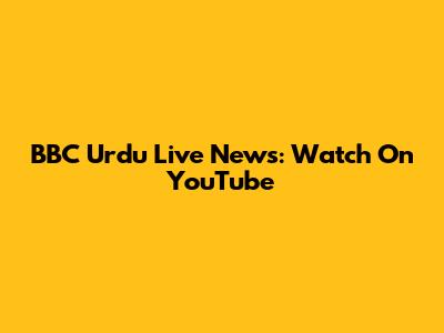 BBC Urdu Live News: Watch On YouTube