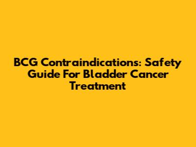 BCG Contraindications: Safety Guide For Bladder Cancer Treatment