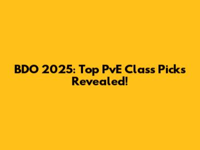 BDO 2025: Top PvE Class Picks Revealed!