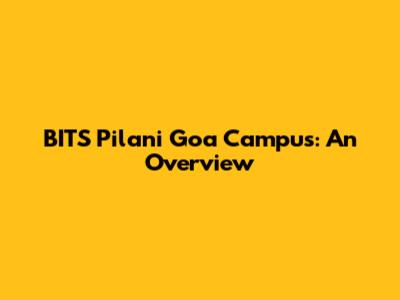 BITS Pilani Goa Campus: An Overview