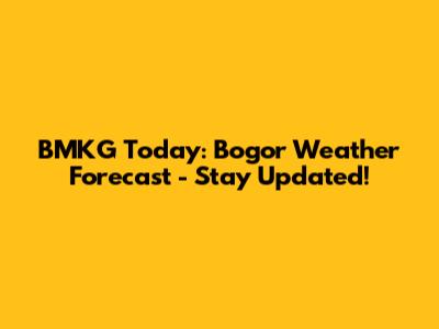 BMKG Today: Bogor Weather Forecast - Stay Updated!