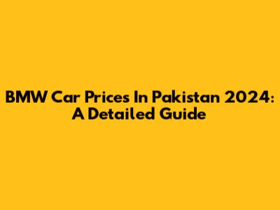 BMW Car Prices In Pakistan 2024: A Detailed Guide