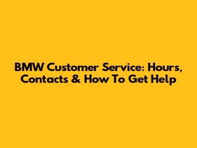 BMW Customer Service: Hours, Contacts & How To Get Help