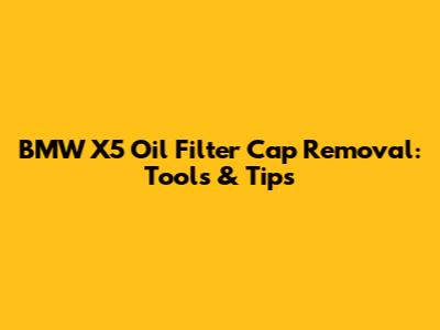 BMW X5 Oil Filter Cap Removal: Tools & Tips