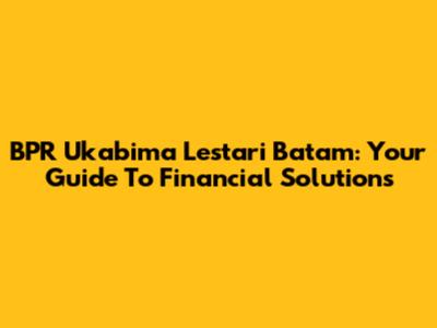 BPR Ukabima Lestari Batam: Your Guide To Financial Solutions