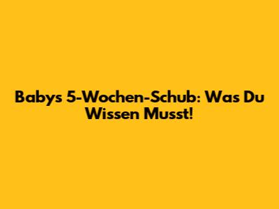 Baby's 5-Wochen-Schub: Was Du Wissen Musst!