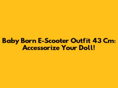 Baby Born E-Scooter Outfit 43 Cm: Accessorize Your Doll!