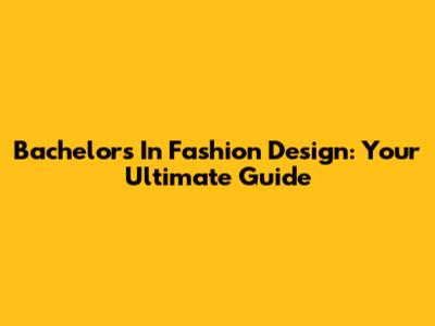 Bachelor's In Fashion Design: Your Ultimate Guide