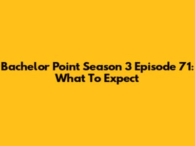 Bachelor Point Season 3 Episode 71: What To Expect
