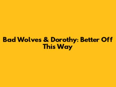 Bad Wolves & Dorothy: Better Off This Way