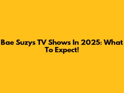 Bae Suzy's TV Shows In 2025: What To Expect!