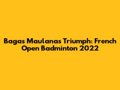 Bagas Maulana's Triumph: French Open Badminton 2022