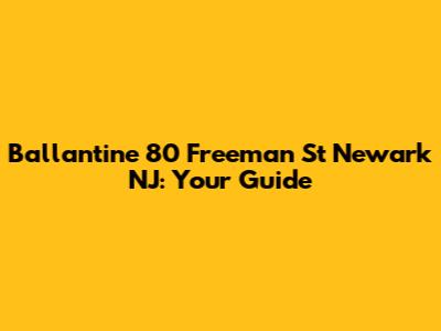 Ballantine 80 Freeman St Newark NJ: Your Guide