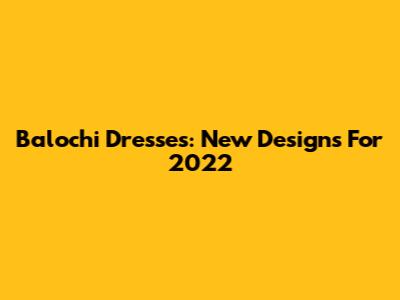 Balochi Dresses: New Designs For 2022