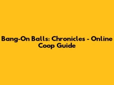 Bang-On Balls: Chronicles - Online Coop Guide