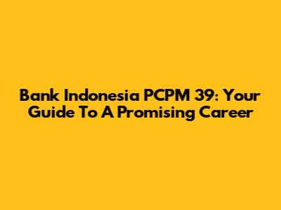 Bank Indonesia PCPM 39: Your Guide To A Promising Career