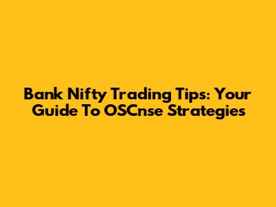 Bank Nifty Trading Tips: Your Guide To OSCnse Strategies