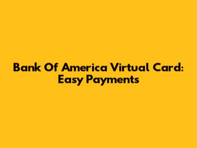 Bank Of America Virtual Card: Easy Payments