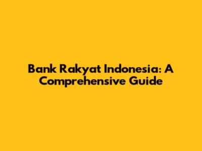 Bank Rakyat Indonesia: A Comprehensive Guide