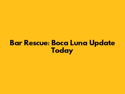 Bar Rescue: Boca Luna Update Today