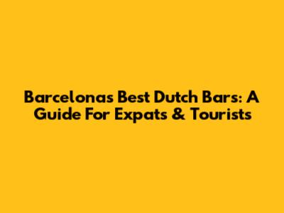 Barcelona's Best Dutch Bars: A Guide For Expats & Tourists