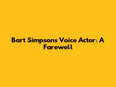 Bart Simpson's Voice Actor: A Farewell