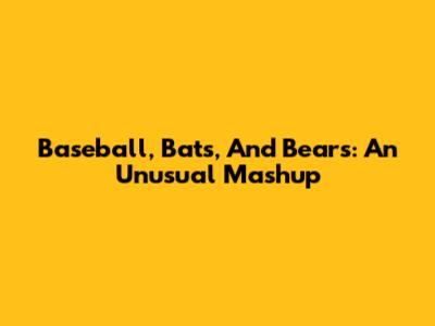 Baseball, Bats, And Bears: An Unusual Mashup