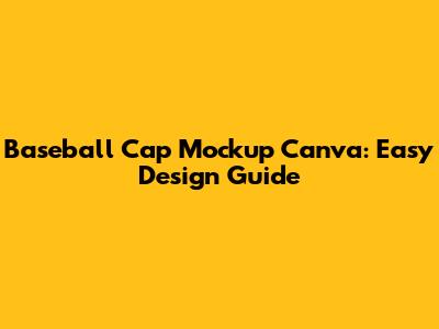 Baseball Cap Mockup Canva: Easy Design Guide